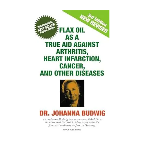 Flaxseed Oil As a True Aid Against Arthritis, Heart Infarction, Cancer and Other Diseases